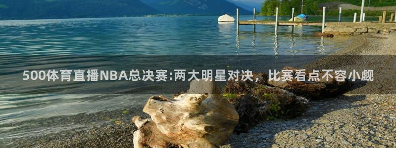 龙门在线直播nba：500体育直播NBA总决赛:两大明星对决，比赛看点不容小觑